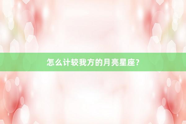 怎么计较我方的月亮星座？
