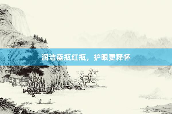 润洁蓝瓶红瓶，护眼更释怀